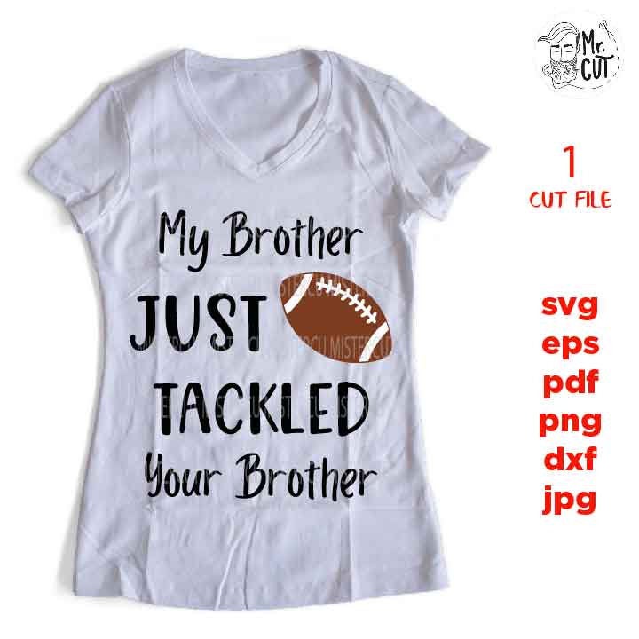 My Brother Just Tackled Your Brother Svg, sis shirt SVG, PNG, Dxf, eps, mirrored jpg, football svg, football t shirt, sister t shirt, vector