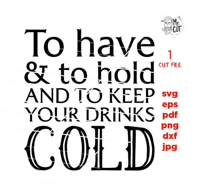 Can cooler svg, to have and to hold svg, to keep your drink cold svg, drink sleeve svg, wedding can cooler, png, jpg mirrored, Sign