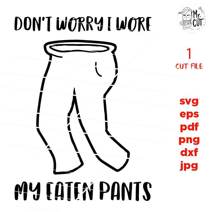 don't worry I wore my Eaten Pants, thanksgiving shirt svg, thanksgiving svg, christmas, Farmhouse, png, jpg transfer, cut file, dxf