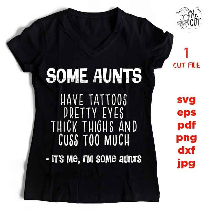 Some aunts have tattos, cuss too much it's me, I'm some aunts svg, dxf, png, eps, Mirrored JPEG, PNG, eps, aunt svg, AUNTS svg, cuss svg