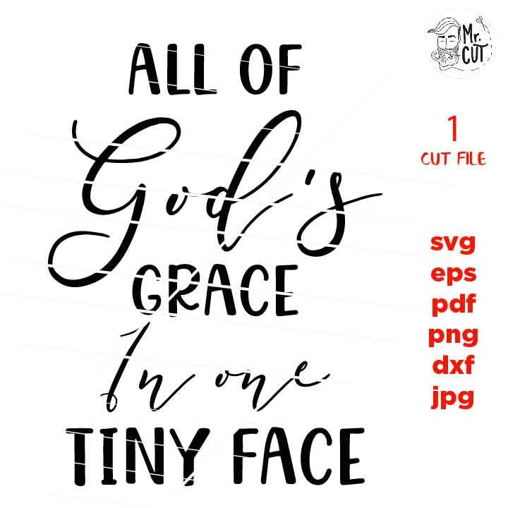 all of god's grace in one tiny face DxF, EpS, cut file, mirrored jpg, Toddler SVG, Toddler Shirt, christian saying, girl Svg,