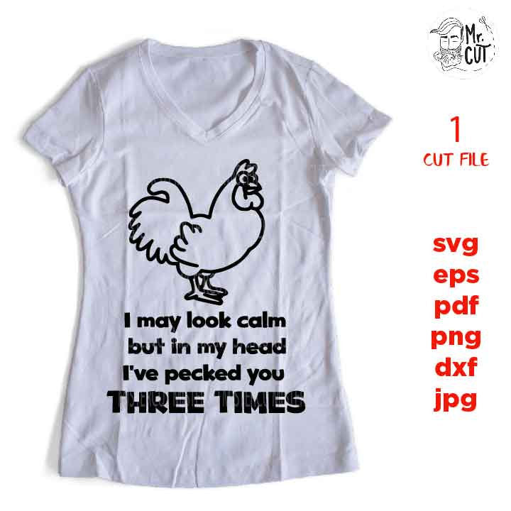 I May Look Calm But in My Head Ive Pecked You 3 Times SVG, dxf, jpg transfer, cut file, Funny Signs, funny tee shirt, mom, mother