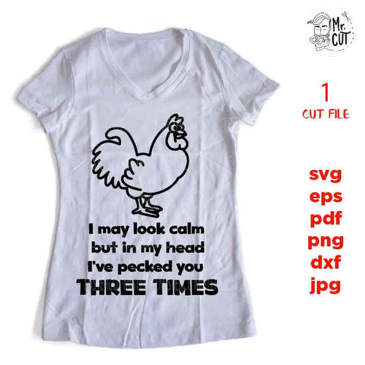 I May Look Calm But in My Head Ive Pecked You 3 Times SVG, dxf, jpg transfer, cut file, Funny Signs, funny tee shirt, mom, mother