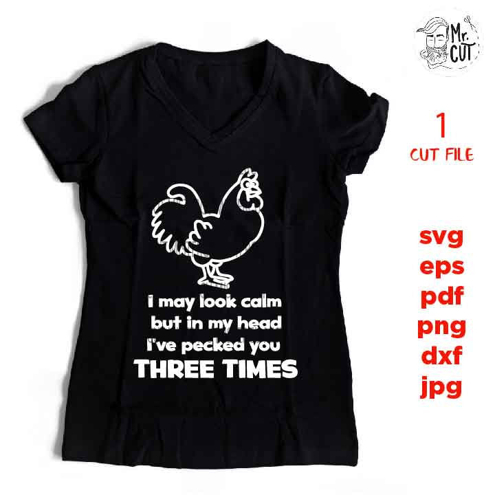 I May Look Calm But in My Head Ive Pecked You 3 Times SVG, dxf, jpg transfer, cut file, Funny Signs, funny tee shirt, mom, mother