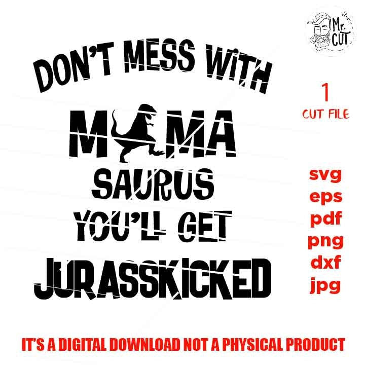 Don't Mess With Mamasaurus You'll Get Your Jurasskicked svg, Mom Svg Mom Life dxf, jpg reverse, cut file, SVG Files, Funny Shirt svg