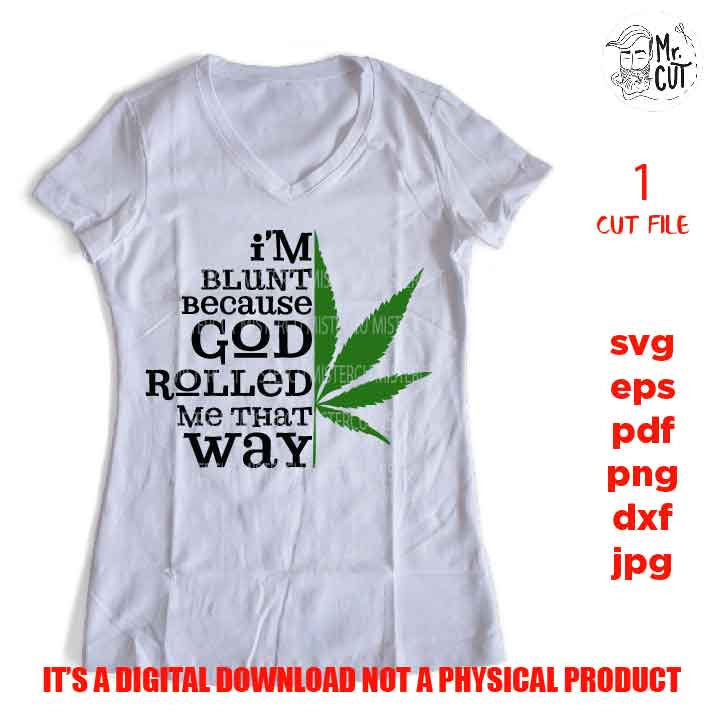 I'm Blunt Because God Rolled Me That Way cut file, marijuana shirt, pot decal svg, pot svg dxf, jpg reverse, cut file, Funny Shirt svg