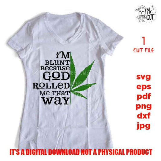 I'm Blunt Because God Rolled Me That Way cut file, marijuana shirt, pot decal svg, pot svg dxf, jpg reverse, cut file, Funny Shirt svg