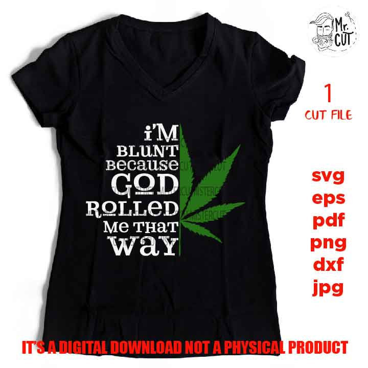 I'm Blunt Because God Rolled Me That Way cut file, marijuana shirt, pot decal svg, pot svg dxf, jpg reverse, cut file, Funny Shirt svg