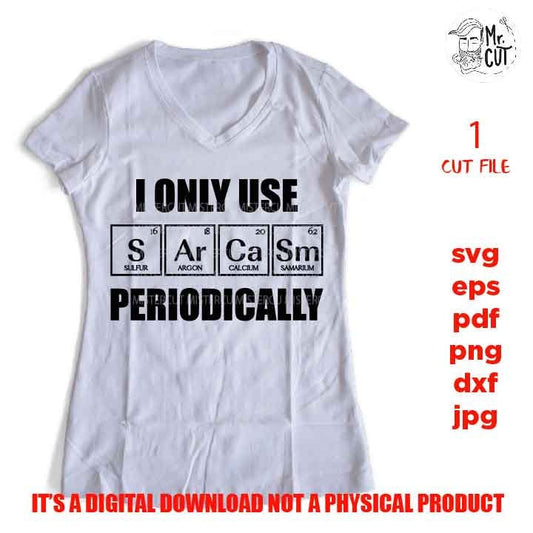 I Only Use Sarcasm Periodically cut file, SVG, Funny Chemistry Science shirt, Periodic Table Element, Weird Science Jok, dxf, jpg, cut file