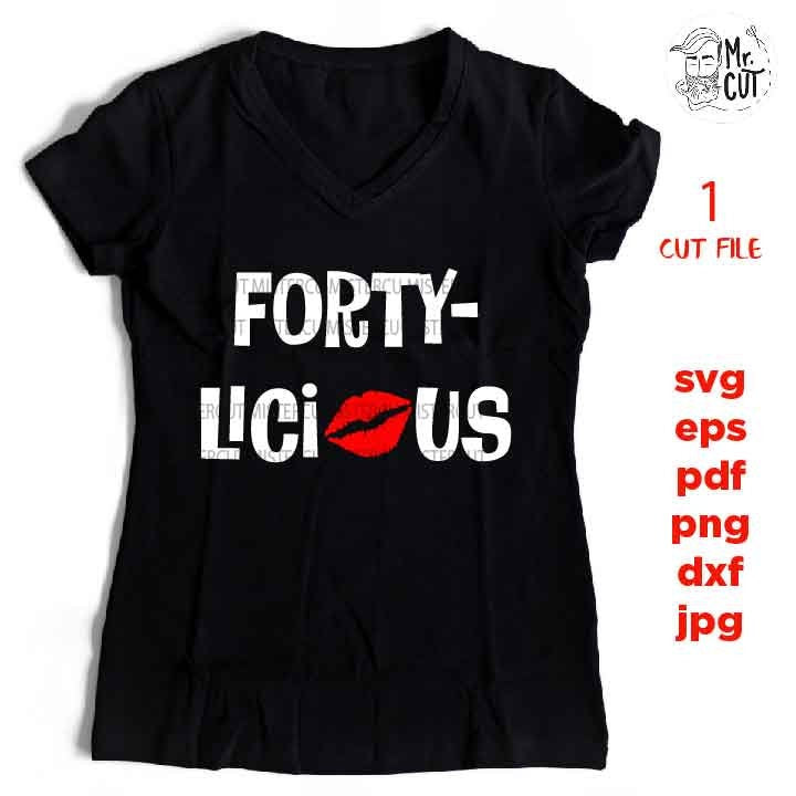 forty licious, 40 years old svg, Birthday SVG, png DxF, Cricut & silhouette, Iron on transfer, FORTY year old, woman shirt design