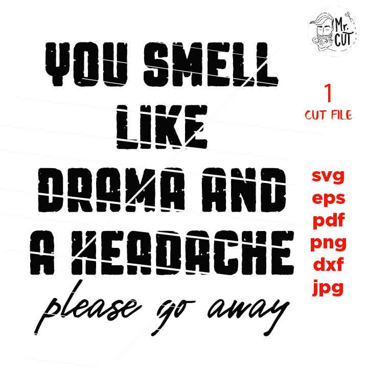 You Smell Like Drama And A Headache svg, funny svg, Swear svg dxf, jpg transfer, cut file, woman t shirt Cut File, funny shirt