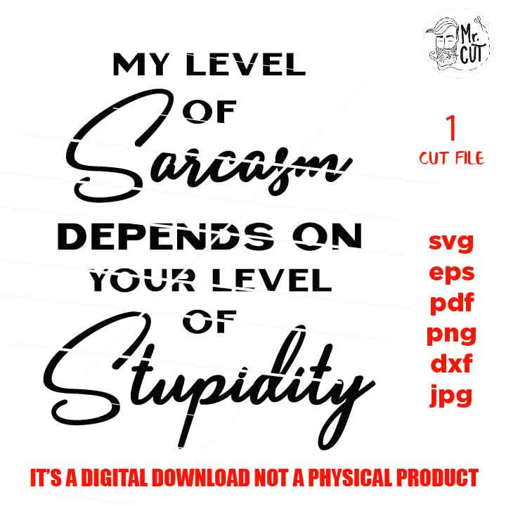 My level of sarcasm depends on your level of stupidity cut file, SVG, Funny shirt, woman shirt design, dxf, jpg, cut file, pdf, eps