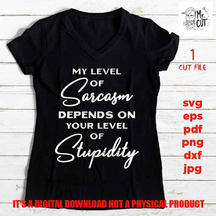 My level of sarcasm depends on your level of stupidity cut file, SVG, Funny shirt, woman shirt design, dxf, jpg, cut file, pdf, eps