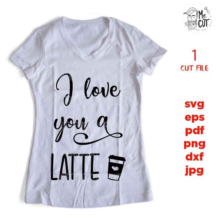 I love you a latte Svg, Valentine’s Day Svg, coffee Svg, Love Svg, Hugs and Kisses Svg, Kids Valentines Shirt, woman shirt. girl shirt