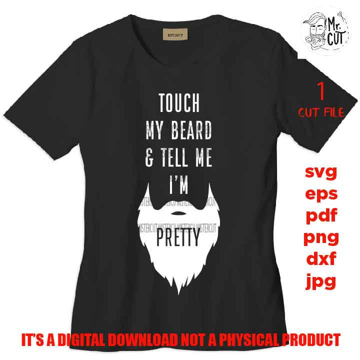 touch my beard and tell me im pretty SVG, DXF, whisker man, father, grandpa, Bearded Dad shirt, png, jpg transfer, cut file Gifts for Dad