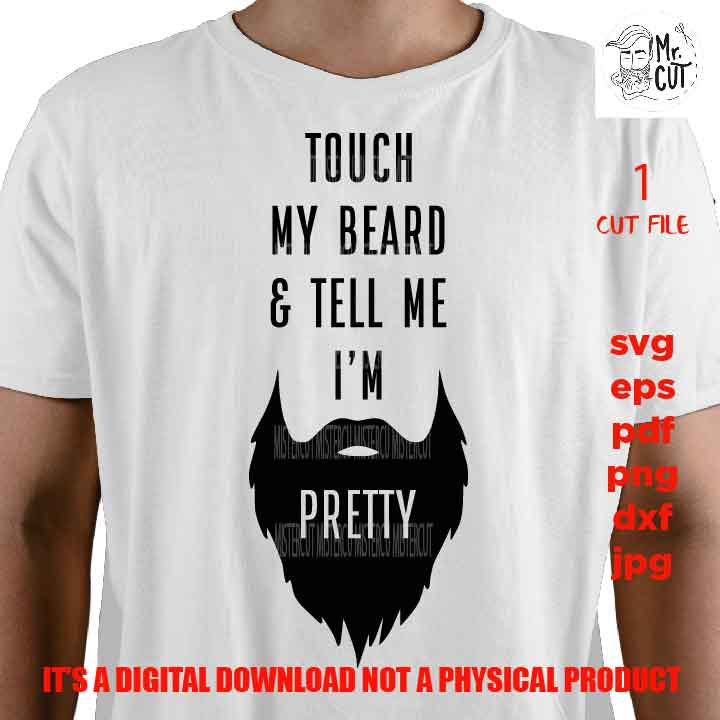 touch my beard and tell me im pretty SVG, DXF, whisker man, father, grandpa, Bearded Dad shirt, png, jpg transfer, cut file Gifts for Dad