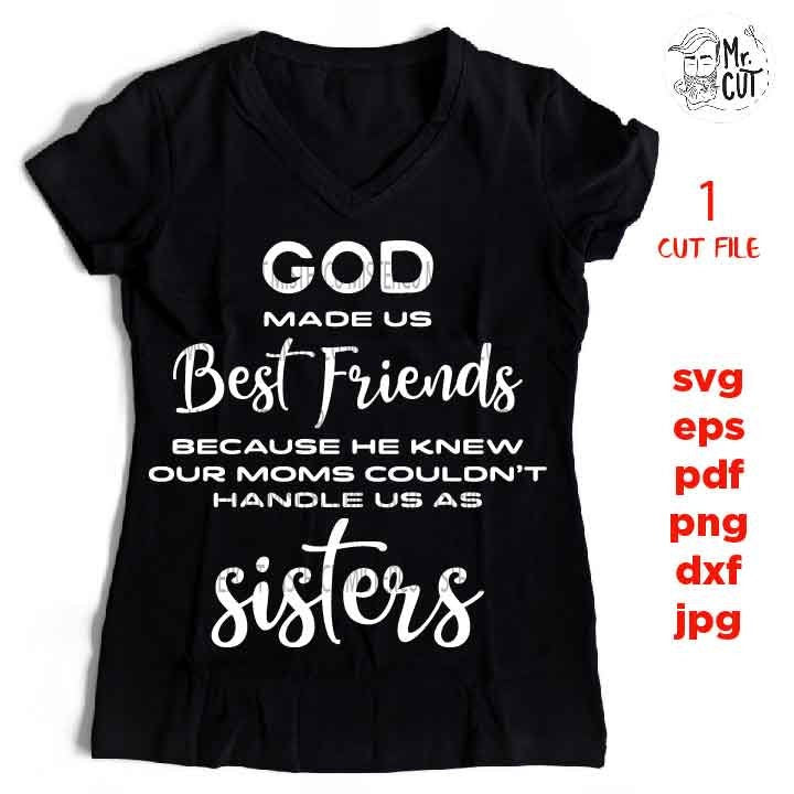 god made us Best Friends, our moms couldn't handle us as sisters SVG, Friends SVG, dxf, jpg reverse, png, cut file, Gifts for Women, shirt