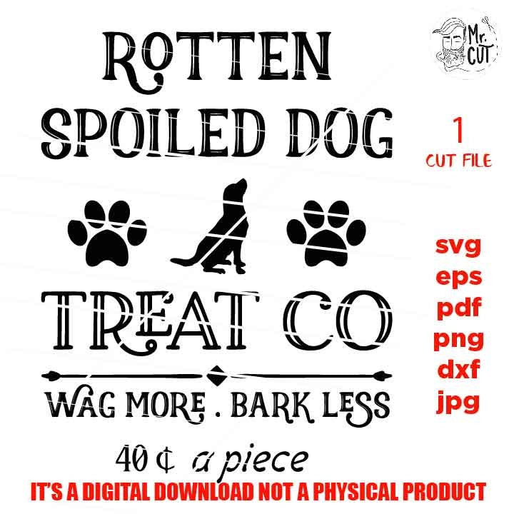 Rotten Spoiled Dog treat Svg, Funny Dog Printable svg, dxf, jpg transfer, cut file, Dog svg, Dog sign svg, Dog Lover, cricut, silhouette