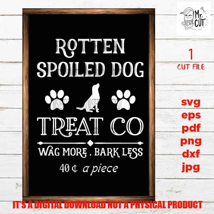 Rotten Spoiled Dog treat Svg, Funny Dog Printable svg, dxf, jpg transfer, cut file, Dog svg, Dog sign svg, Dog Lover, cricut, silhouette