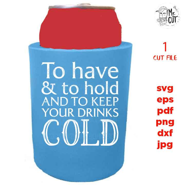 Can cooler svg, to have and to hold svg, to keep your drink cold svg, drink sleeve svg, wedding can cooler, png, jpg mirrored, Sign