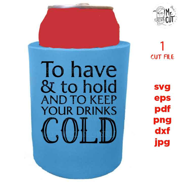 Can cooler svg, to have and to hold svg, to keep your drink cold svg, drink sleeve svg, wedding can cooler, png, jpg mirrored, Sign