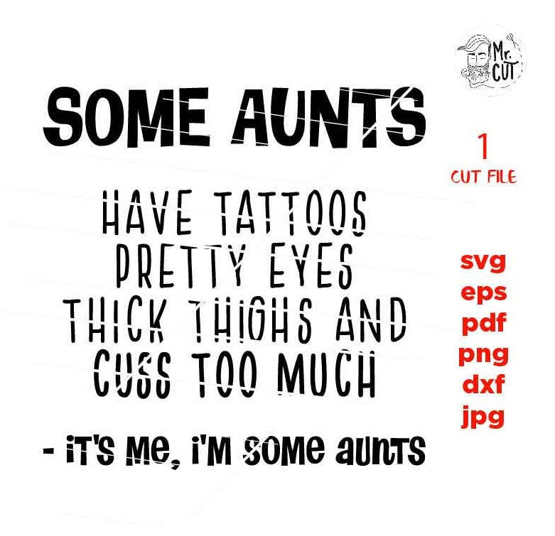 Some aunts have tattos, cuss too much it's me, I'm some aunts svg, dxf, png, eps, Mirrored JPEG, PNG, eps, aunt svg, AUNTS svg, cuss svg