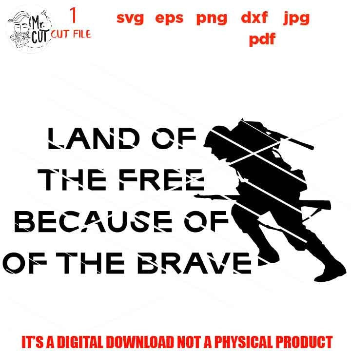 land of the free because of the brave, svg, PNG, Dxf, mirrored jpg, independence day svg, patriotic shirt svg, veteran's day, patriotic sign