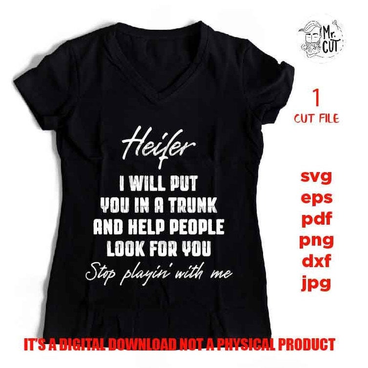 Heifer I will put you in a trunk and help people look for you svg, dxf, jpg reverse, cut file, SVG Files, Funny Shirt svg, Sassy svg