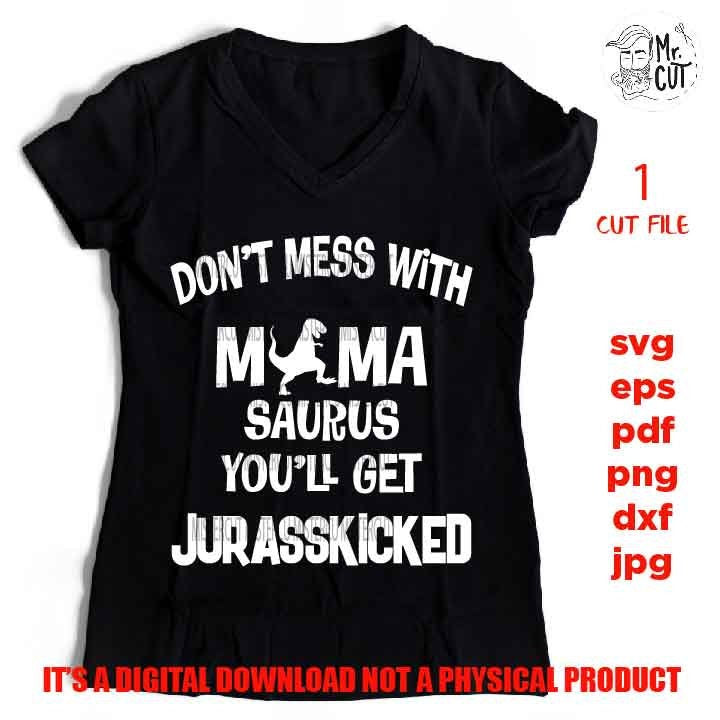 Don't Mess With Mamasaurus You'll Get Your Jurasskicked svg, Mom Svg Mom Life dxf, jpg reverse, cut file, SVG Files, Funny Shirt svg