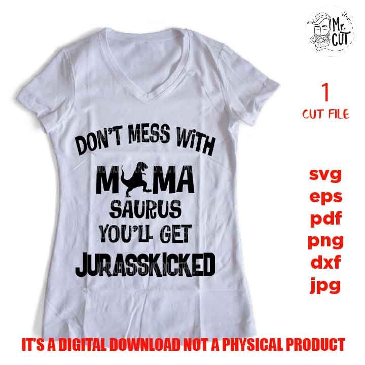 Don't Mess With Mamasaurus You'll Get Your Jurasskicked svg, Mom Svg Mom Life dxf, jpg reverse, cut file, SVG Files, Funny Shirt svg