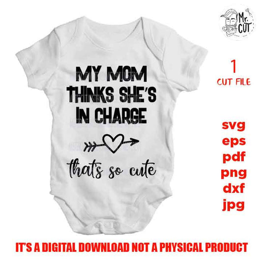 My Mom Thinks She's In Charge That's So Cute SVG, funny baby bodysuit DXF, mirrored jpg, cut file, Baby SVG, new baby svg, mother and son