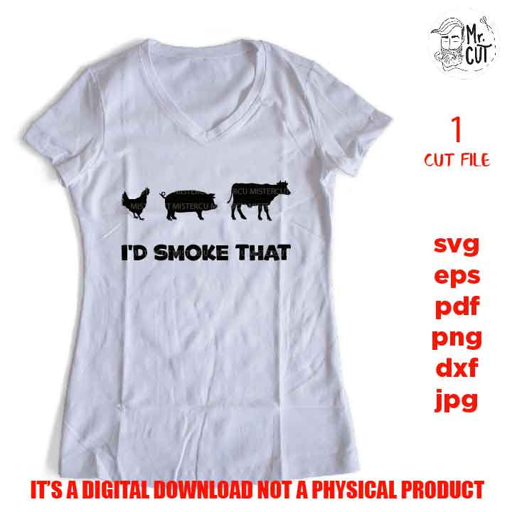 I'd Smoke That SVG, Chicken, Pig, Cow svg, fathers day, grill t shirt design, bbq svg, grill svg, dxf, PNG, mirrored jpg, eps, barbeque svg