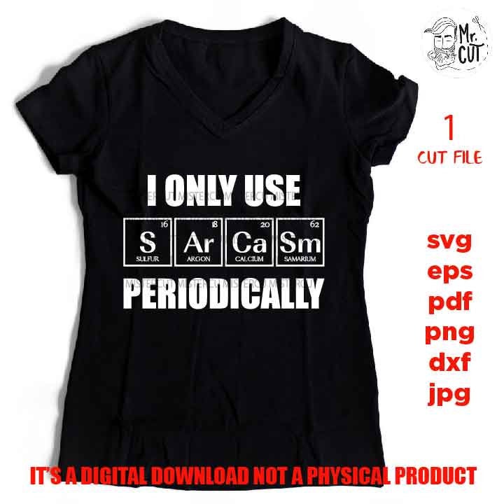 I Only Use Sarcasm Periodically cut file, SVG, Funny Chemistry Science shirt, Periodic Table Element, Weird Science Jok, dxf, jpg, cut file