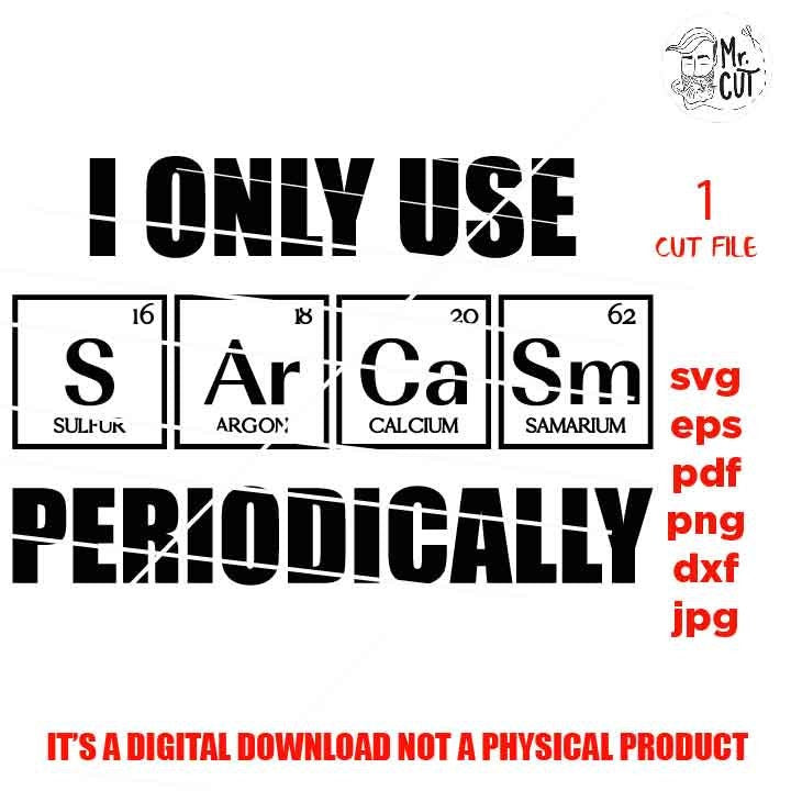 I Only Use Sarcasm Periodically cut file, SVG, Funny Chemistry Science shirt, Periodic Table Element, Weird Science Jok, dxf, jpg, cut file