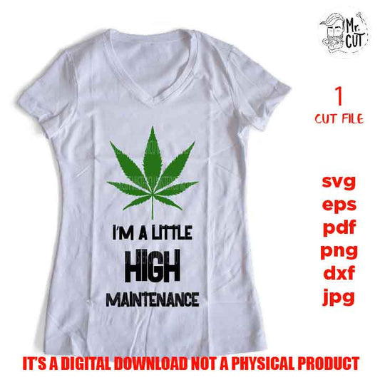 I'm a little high maintenance cut file, marijuana shirt, pot decal svg, pot svg dxf, jpg reverse, cut file, Funny Shirt svg