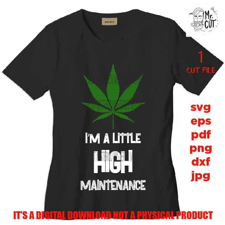 I'm a little high maintenance cut file, marijuana shirt, pot decal svg, pot svg dxf, jpg reverse, cut file, Funny Shirt svg