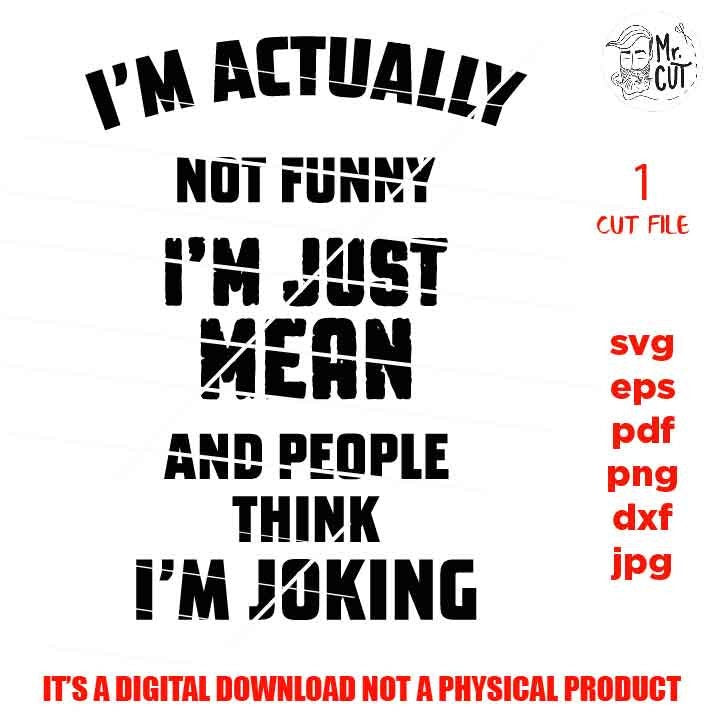 I’m Actually Not Funny I’m Just Mean And People Think I’m Joking svg, dxf, jpg reverse, cut file, SVG Files, Funny Shirt svg, Sassy svg