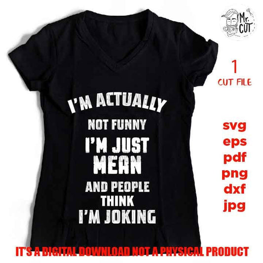 I’m Actually Not Funny I’m Just Mean And People Think I’m Joking svg, dxf, jpg reverse, cut file, SVG Files, Funny Shirt svg, Sassy svg