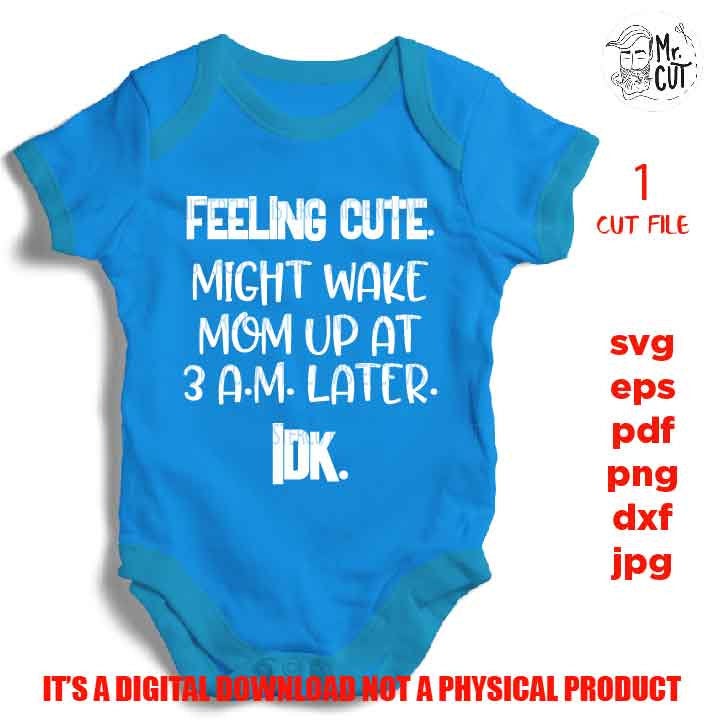 feeling cute might wake mom up at 3 a.m. SVG, funny baby bodysuit DXF, mirrored jpg, cut file, Baby SVG, new baby svg, mother and son