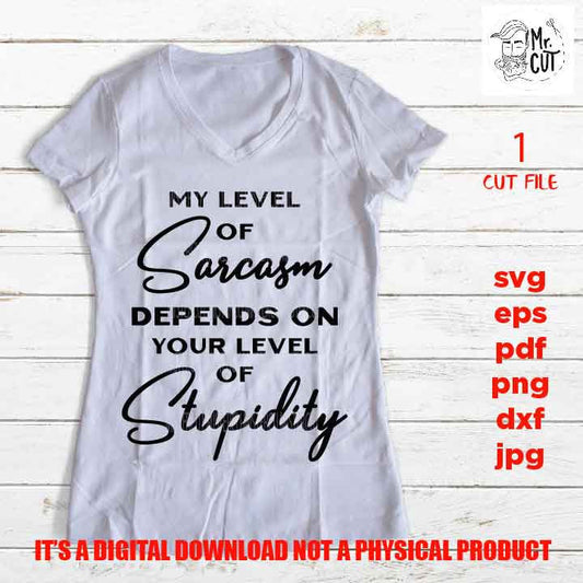 My level of sarcasm depends on your level of stupidity cut file, SVG, Funny shirt, woman shirt design, dxf, jpg, cut file, pdf, eps