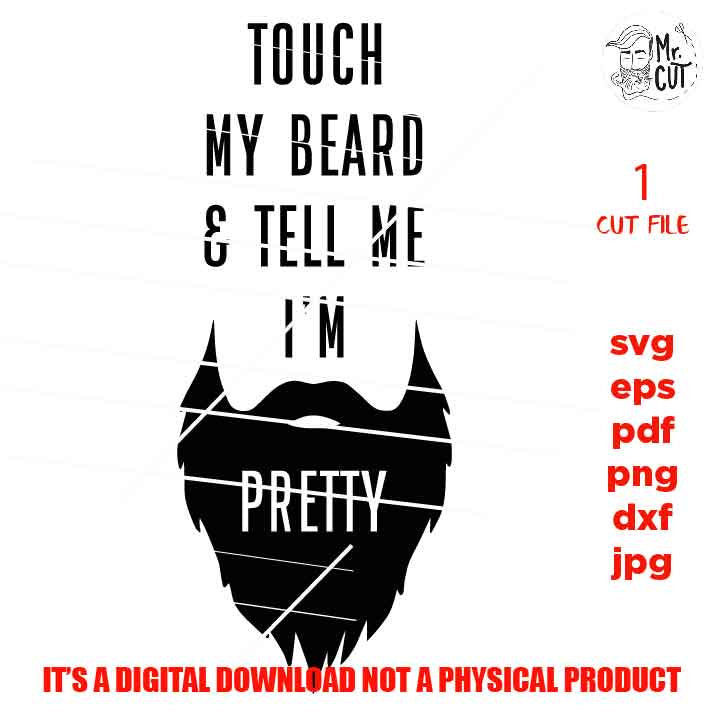 touch my beard and tell me im pretty SVG, DXF, whisker man, father, grandpa, Bearded Dad shirt, png, jpg transfer, cut file Gifts for Dad