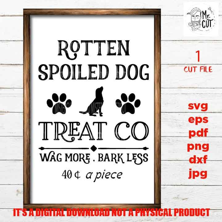 Rotten Spoiled Dog treat Svg, Funny Dog Printable svg, dxf, jpg transfer, cut file, Dog svg, Dog sign svg, Dog Lover, cricut, silhouette