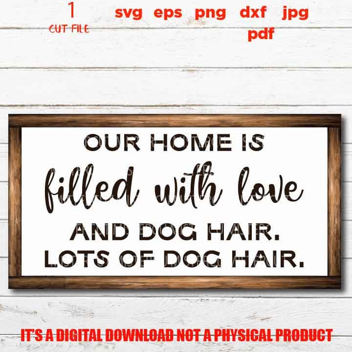 our home is filled with love svg, lots of dog hair, Porch Sign dxf, jpg transfer, cut file, png, eps, Dog svg, Dog sign svg, Dog Lover