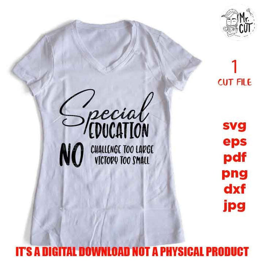 Special Education svg, No Challenge Too Large, No Victory Too Smal teacher dxf, teacher svg, Teacher Shirt, eps, png, jpg mirrored, cut file