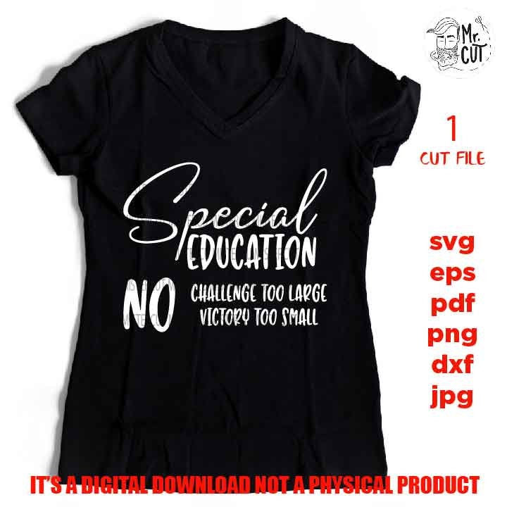 Special Education svg, No Challenge Too Large, No Victory Too Smal teacher dxf, teacher svg, Teacher Shirt, eps, png, jpg mirrored, cut file