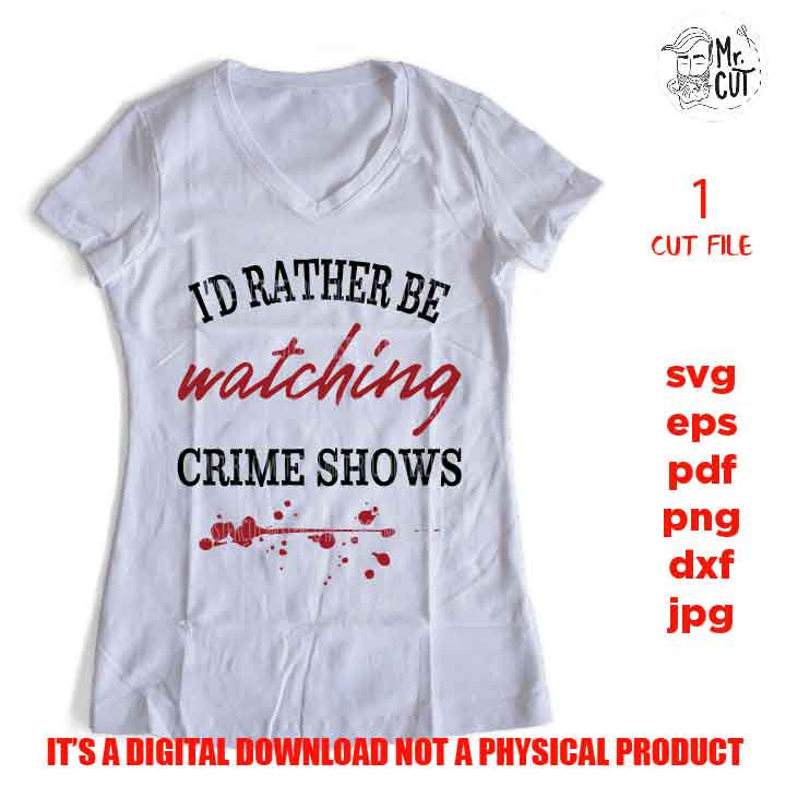 I'd Rather Be Watching Crime Shows svg, dxf, jpg mirrored, cut file, Cut File, png, pdf, Mom, Funny shirt vector design Womens,