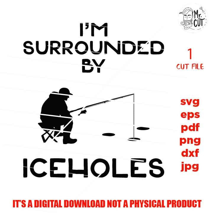 I'm Surrounded by Ice Holes svg, png, DXF, cut file, jpg reverse, funny shirt svg, adult humor, gift for men, fishing shirt vector design