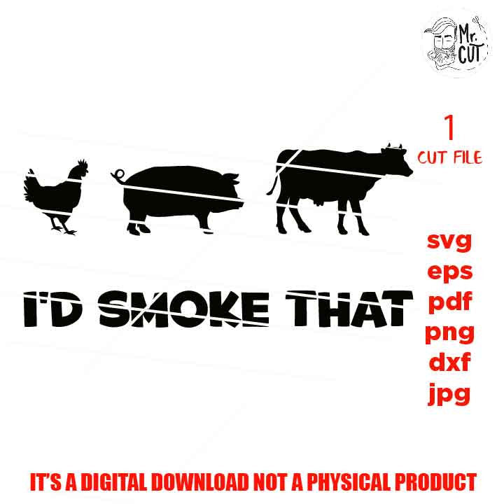 I'd Smoke That SVG, Chicken, Pig, Cow svg, fathers day, grill t shirt design, bbq svg, grill svg, dxf, PNG, mirrored jpg, eps, barbeque svg