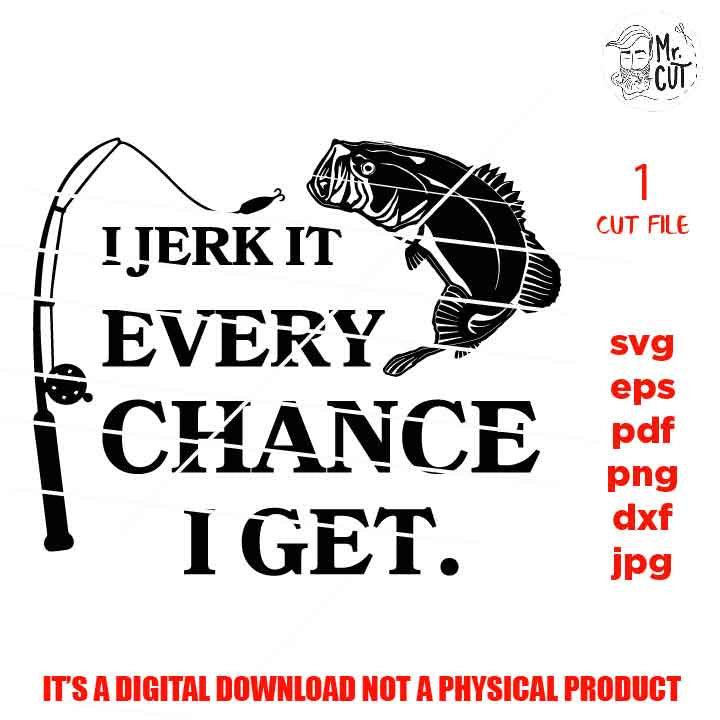 I Jerk It Every Chance I Get svg, baby bodysuit svg, DXF, EpS, cut file, jpg reverse, funny shirt svg, fishing, adult humor, gift for men