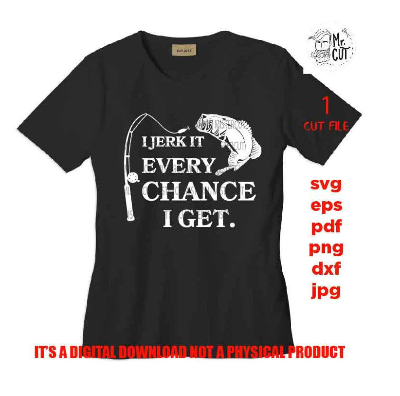 I Jerk It Every Chance I Get svg, baby bodysuit svg, DXF, EpS, cut file, jpg reverse, funny shirt svg, fishing, adult humor, gift for men